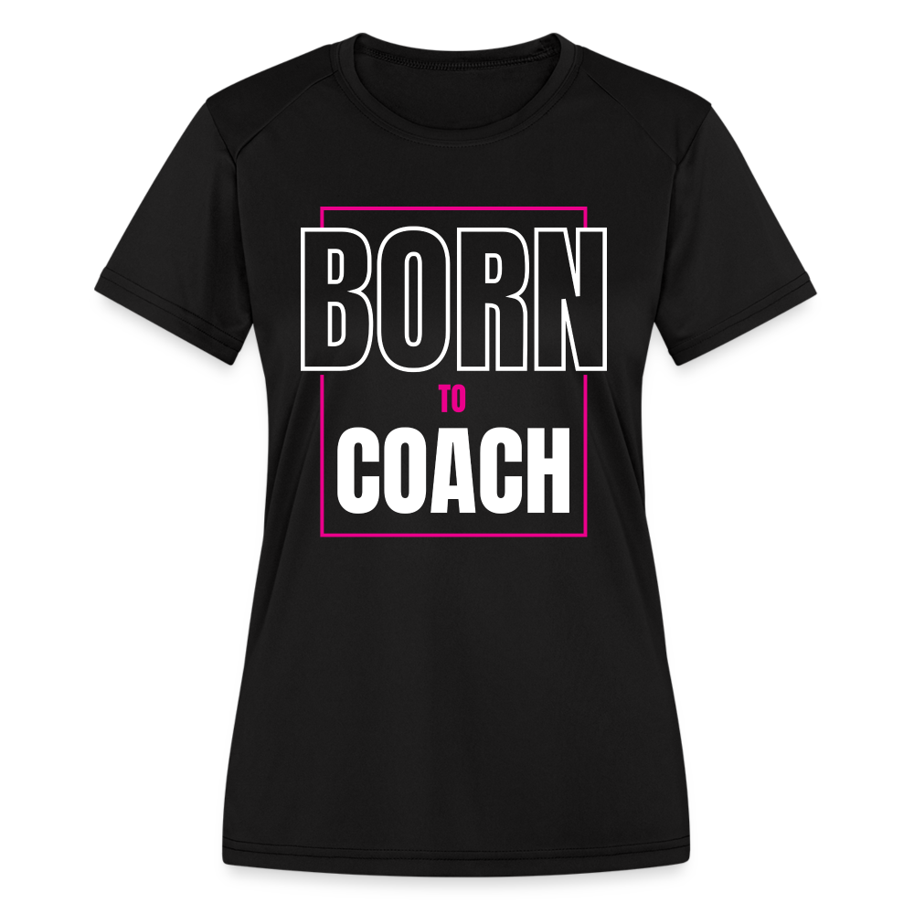 "Born to Coach" Women's Moisture Wicking Performance T-Shirt - black